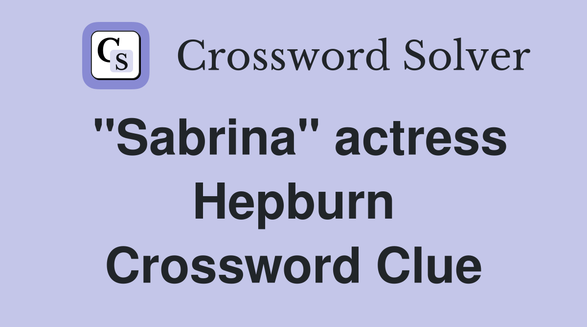 "Sabrina" actress Hepburn - Crossword Clue Answers - Crossword Solver